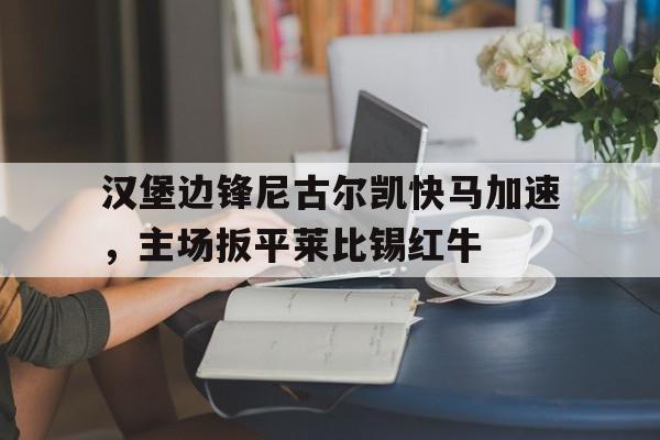 汉堡边锋尼古尔凯快马加速，主场扳平莱比锡红牛