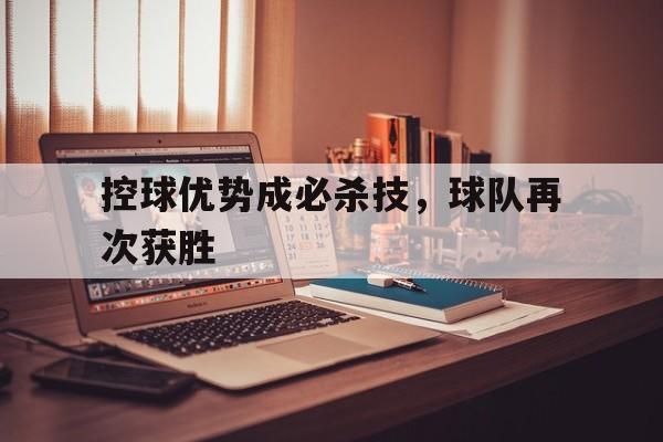 控球优势成必杀技，球队再次获胜